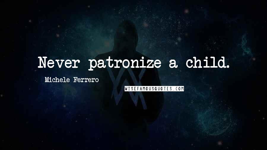 Michele Ferrero Quotes: Never patronize a child.