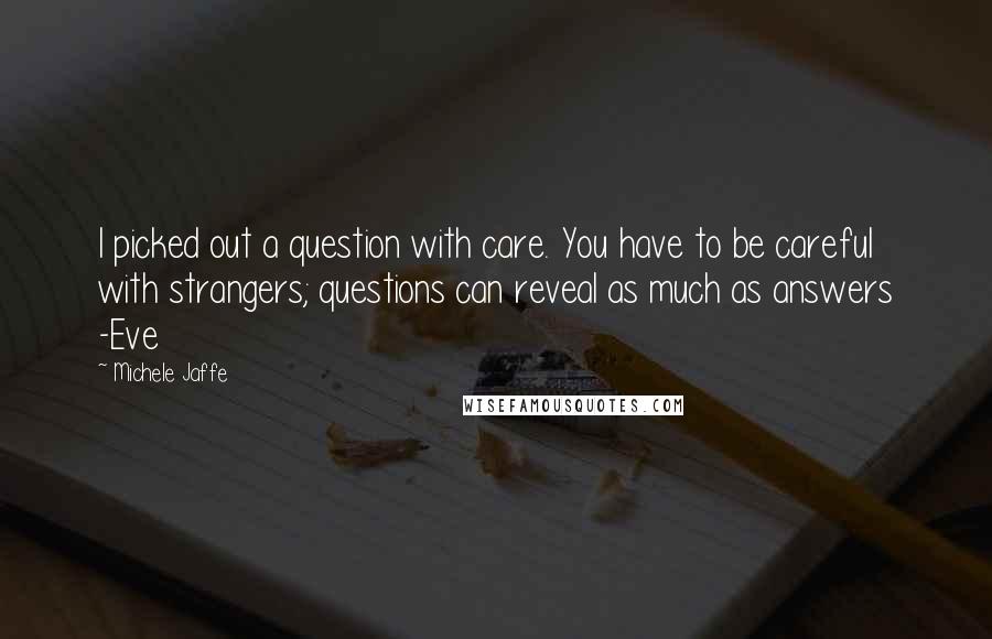 Michele Jaffe Quotes: I picked out a question with care. You have to be careful with strangers; questions can reveal as much as answers -Eve
