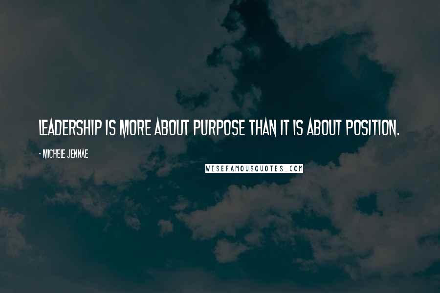 Michele Jennae Quotes: Leadership is more about purpose than it is about position.