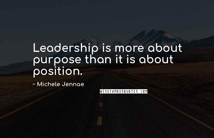 Michele Jennae Quotes: Leadership is more about purpose than it is about position.