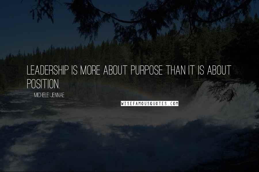 Michele Jennae Quotes: Leadership is more about purpose than it is about position.