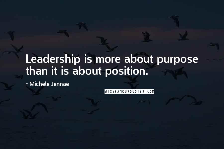 Michele Jennae Quotes: Leadership is more about purpose than it is about position.