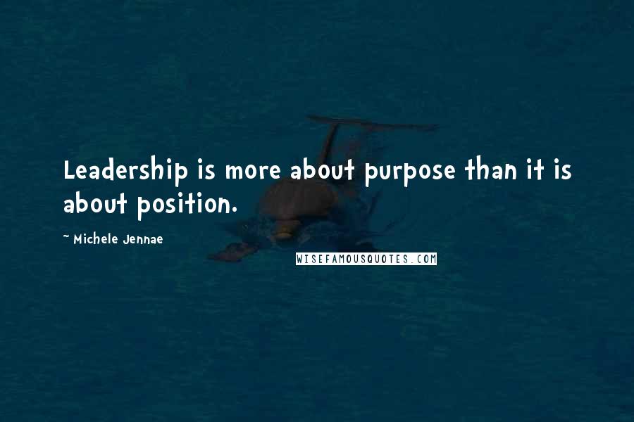 Michele Jennae Quotes: Leadership is more about purpose than it is about position.