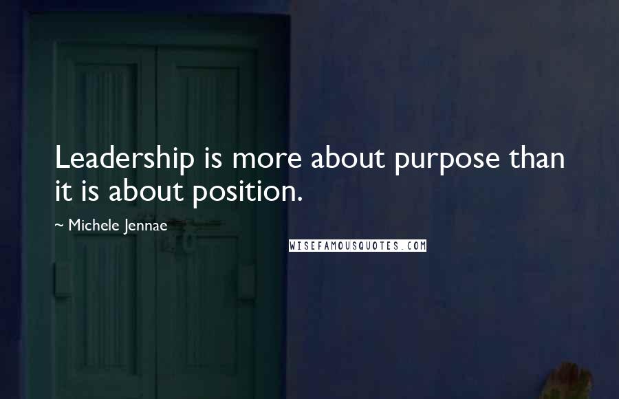 Michele Jennae Quotes: Leadership is more about purpose than it is about position.