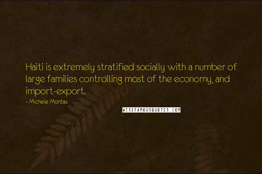 Michele Montas Quotes: Haiti is extremely stratified socially with a number of large families controlling most of the economy, and import-export.