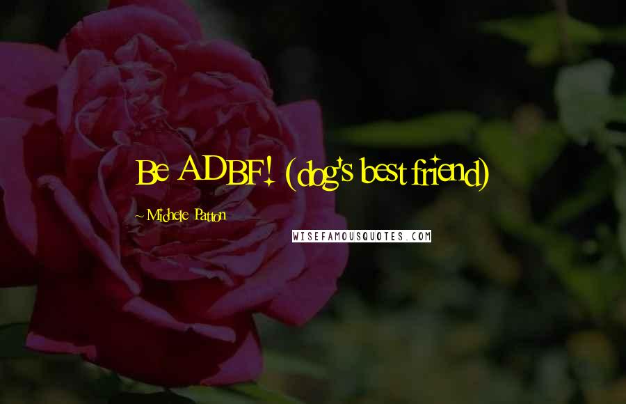 Michele Patton Quotes: Be A DBF! (dog's best friend)