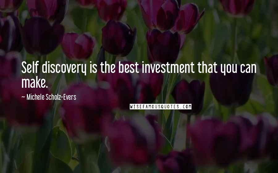Michele Scholz-Evers Quotes: Self discovery is the best investment that you can make.