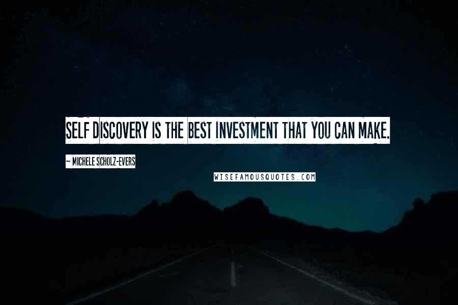 Michele Scholz-Evers Quotes: Self discovery is the best investment that you can make.