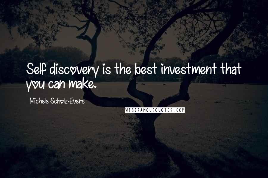 Michele Scholz-Evers Quotes: Self discovery is the best investment that you can make.