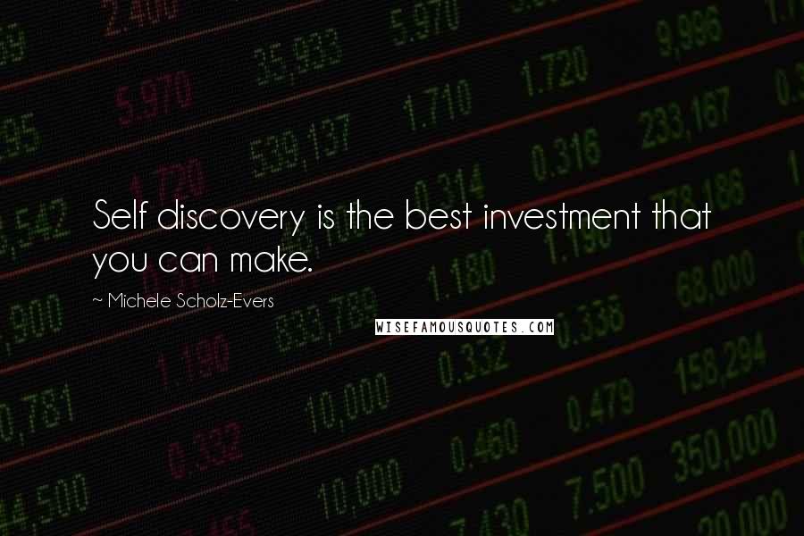 Michele Scholz-Evers Quotes: Self discovery is the best investment that you can make.