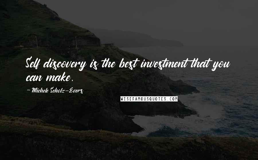 Michele Scholz-Evers Quotes: Self discovery is the best investment that you can make.