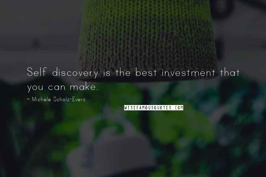 Michele Scholz-Evers Quotes: Self discovery is the best investment that you can make.