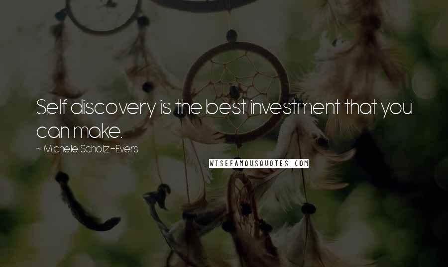 Michele Scholz-Evers Quotes: Self discovery is the best investment that you can make.