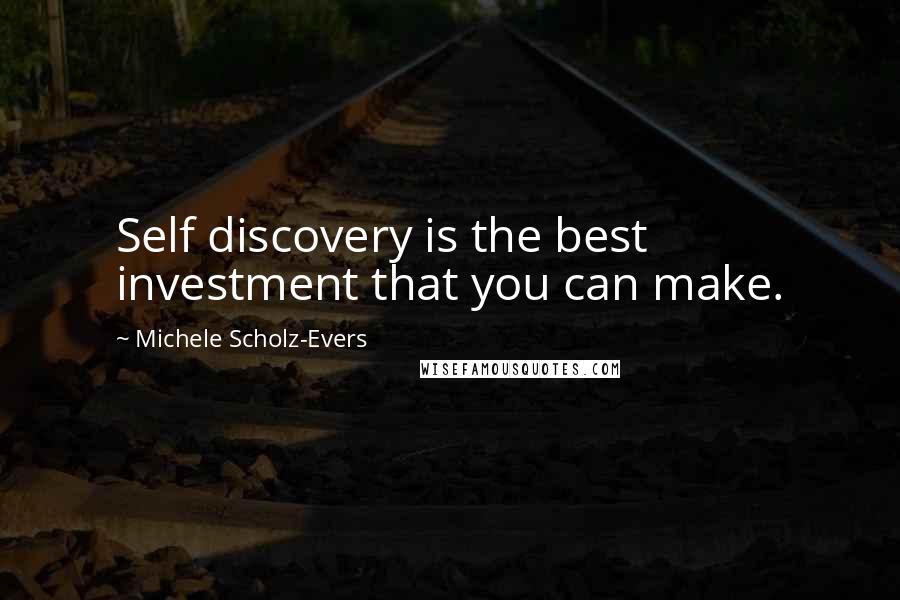 Michele Scholz-Evers Quotes: Self discovery is the best investment that you can make.