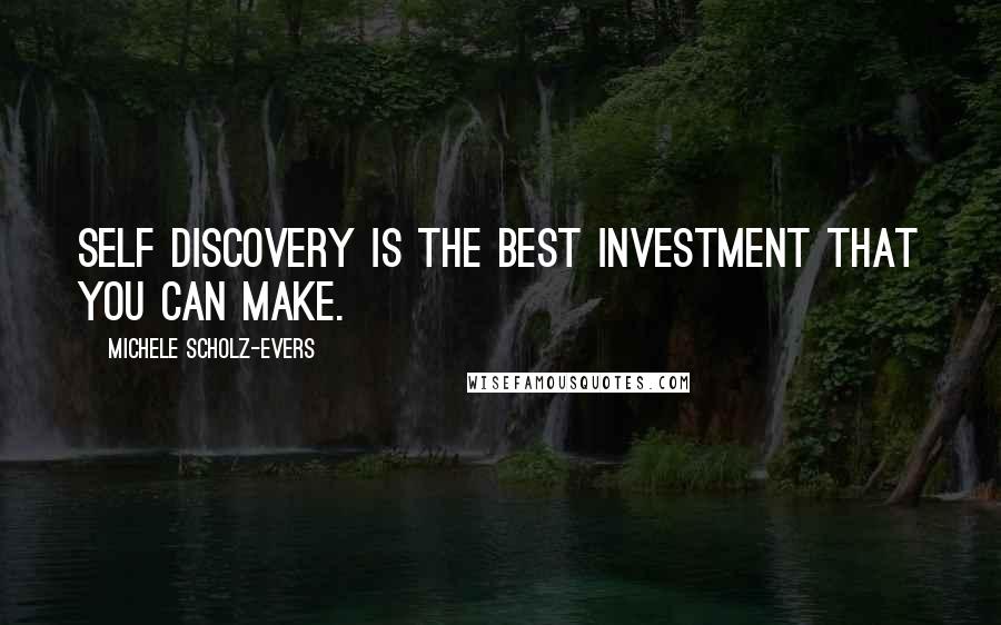 Michele Scholz-Evers Quotes: Self discovery is the best investment that you can make.