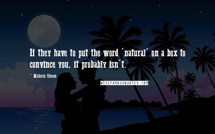 Michele Simon Quotes: If they have to put the word 'natural' on a box to convince you, it probably isn't.