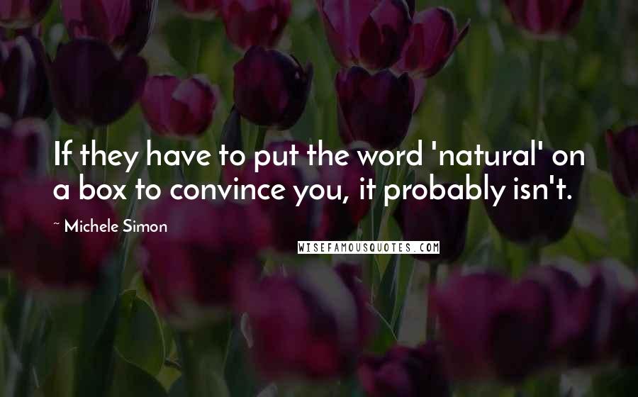 Michele Simon Quotes: If they have to put the word 'natural' on a box to convince you, it probably isn't.