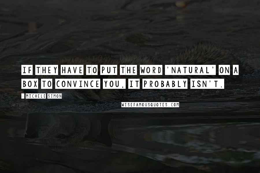 Michele Simon Quotes: If they have to put the word 'natural' on a box to convince you, it probably isn't.