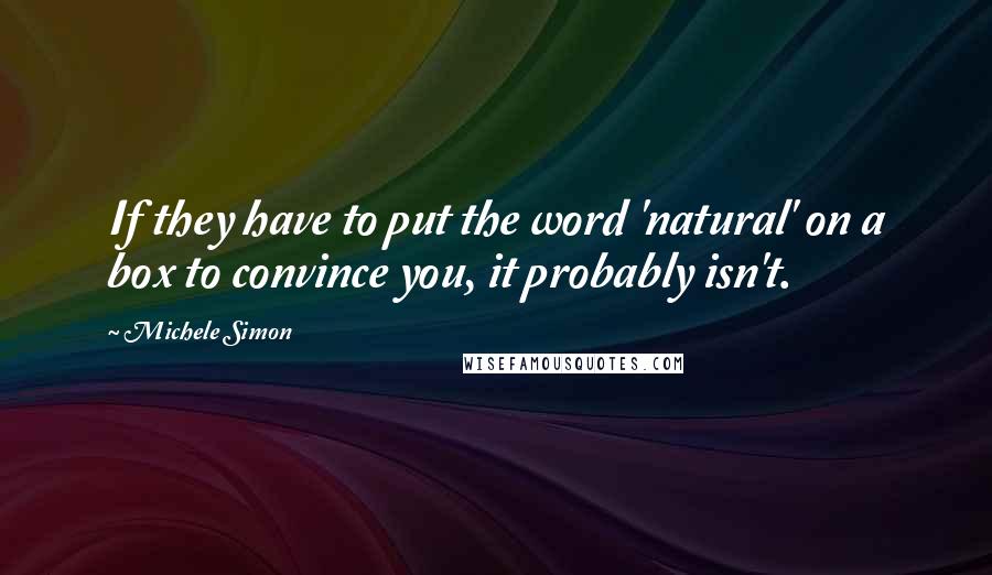 Michele Simon Quotes: If they have to put the word 'natural' on a box to convince you, it probably isn't.