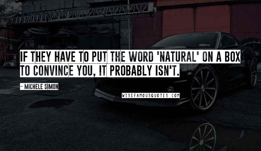 Michele Simon Quotes: If they have to put the word 'natural' on a box to convince you, it probably isn't.