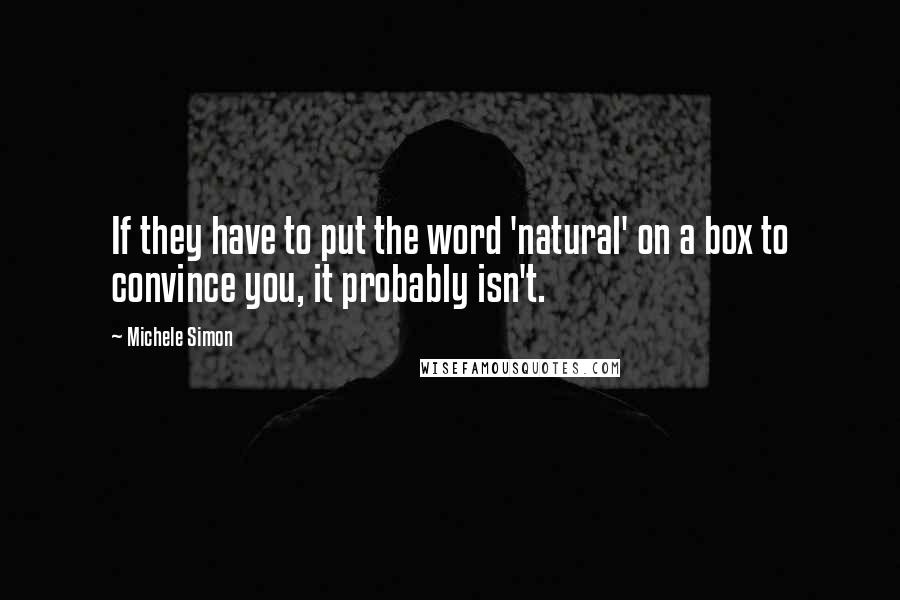 Michele Simon Quotes: If they have to put the word 'natural' on a box to convince you, it probably isn't.