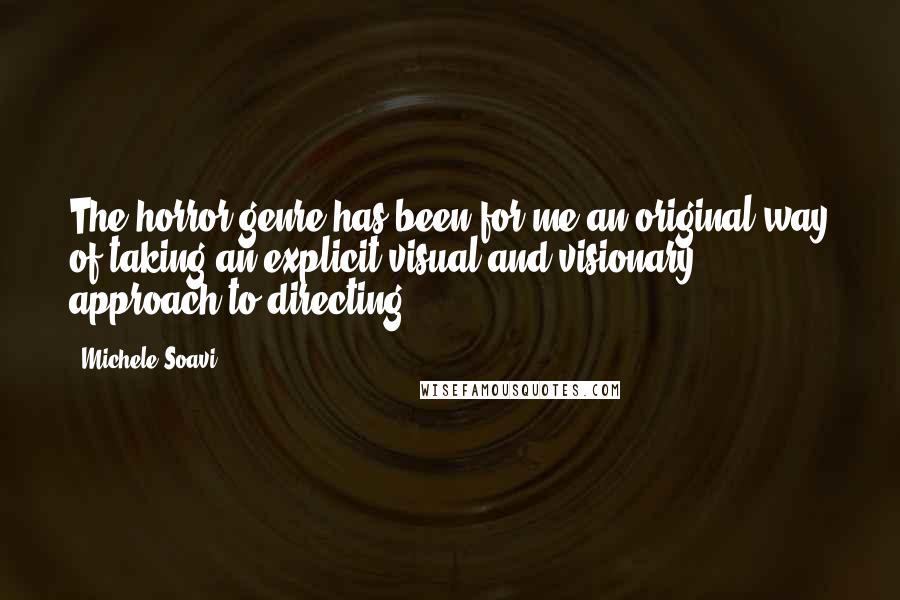 Michele Soavi Quotes: The horror genre has been for me an original way of taking an explicit visual and visionary approach to directing.