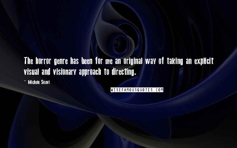 Michele Soavi Quotes: The horror genre has been for me an original way of taking an explicit visual and visionary approach to directing.