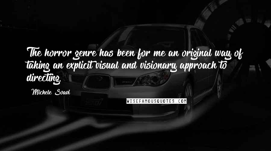 Michele Soavi Quotes: The horror genre has been for me an original way of taking an explicit visual and visionary approach to directing.