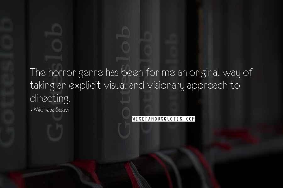 Michele Soavi Quotes: The horror genre has been for me an original way of taking an explicit visual and visionary approach to directing.