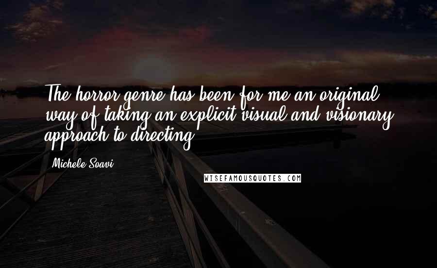Michele Soavi Quotes: The horror genre has been for me an original way of taking an explicit visual and visionary approach to directing.