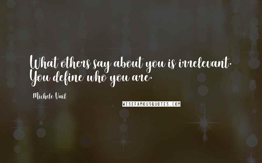 Michele Vail Quotes: What others say about you is irrelevant. You define who you are.