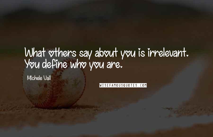 Michele Vail Quotes: What others say about you is irrelevant. You define who you are.