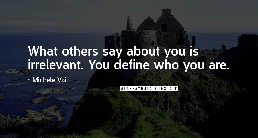 Michele Vail Quotes: What others say about you is irrelevant. You define who you are.