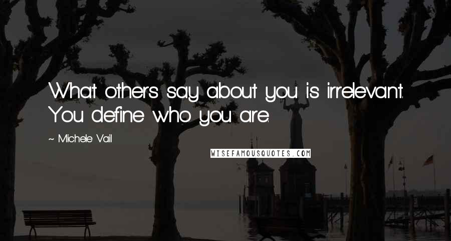 Michele Vail Quotes: What others say about you is irrelevant. You define who you are.