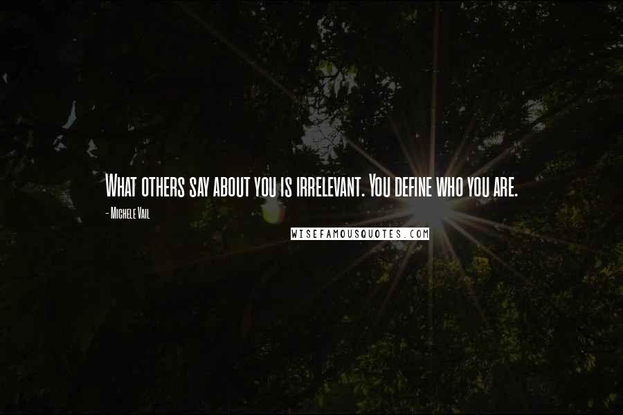 Michele Vail Quotes: What others say about you is irrelevant. You define who you are.