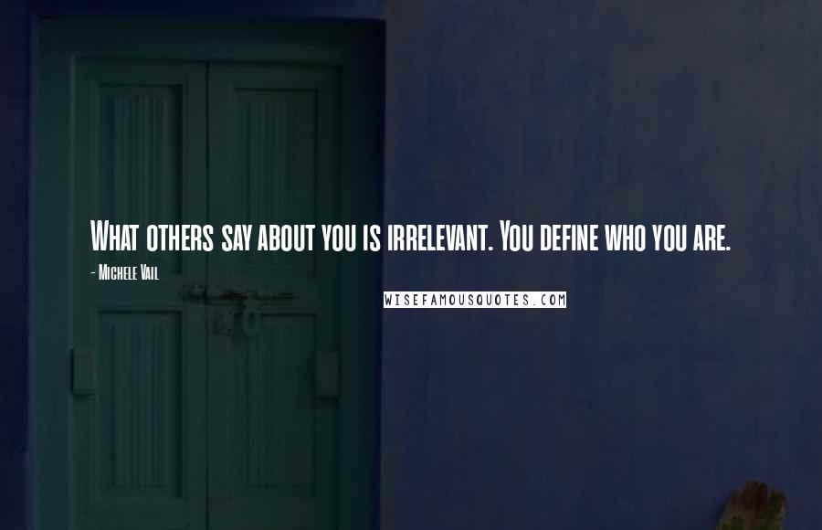 Michele Vail Quotes: What others say about you is irrelevant. You define who you are.