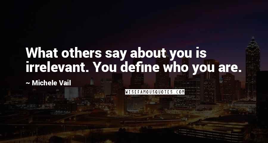 Michele Vail Quotes: What others say about you is irrelevant. You define who you are.