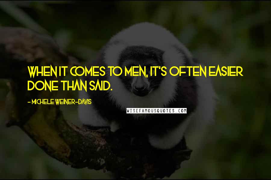 Michele Weiner-Davis Quotes: When it comes to men, it's often easier done than said.