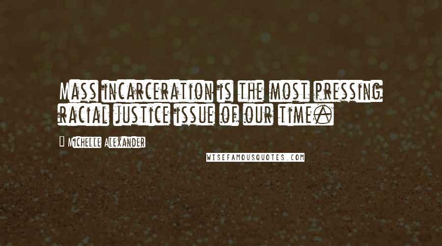 Michelle Alexander Quotes: Mass incarceration is the most pressing racial justice issue of our time.