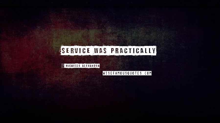 Michelle Alexander Quotes: Service was practically