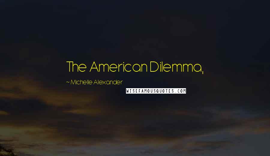 Michelle Alexander Quotes: The American Dilemma,