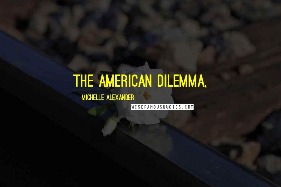 Michelle Alexander Quotes: The American Dilemma,