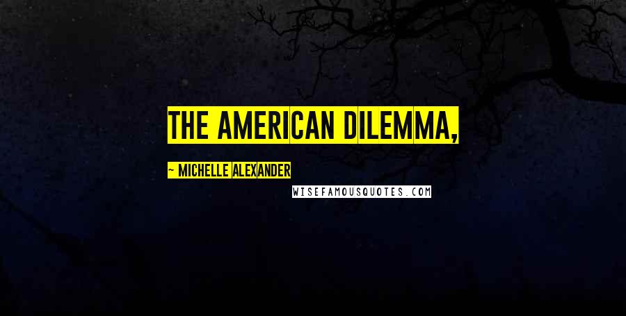 Michelle Alexander Quotes: The American Dilemma,