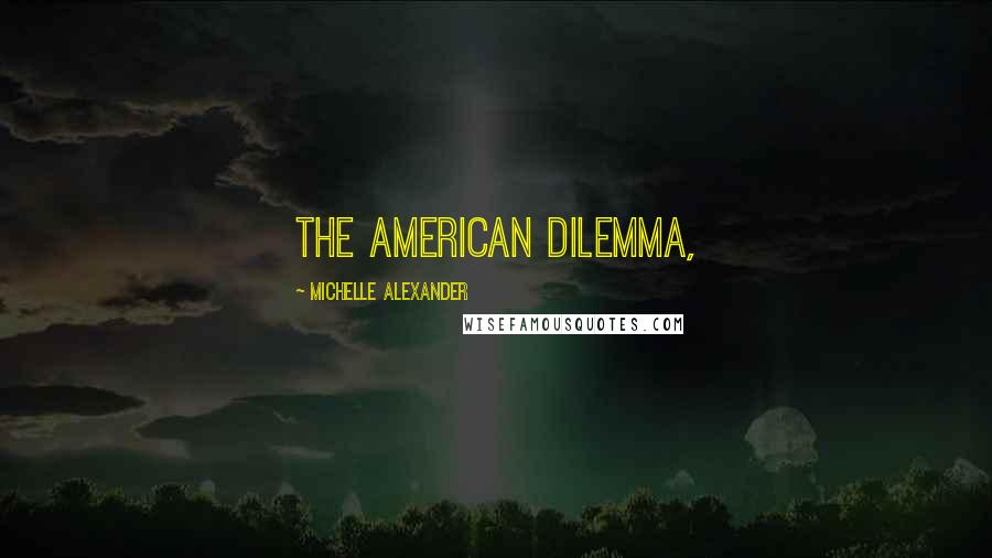 Michelle Alexander Quotes: The American Dilemma,