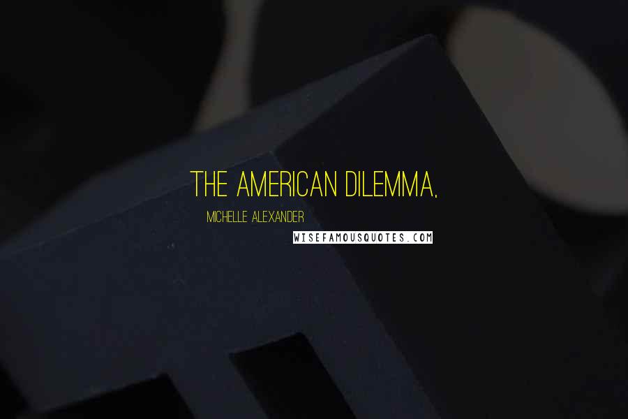 Michelle Alexander Quotes: The American Dilemma,