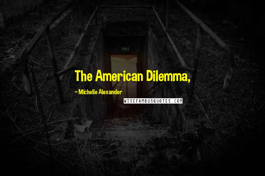 Michelle Alexander Quotes: The American Dilemma,