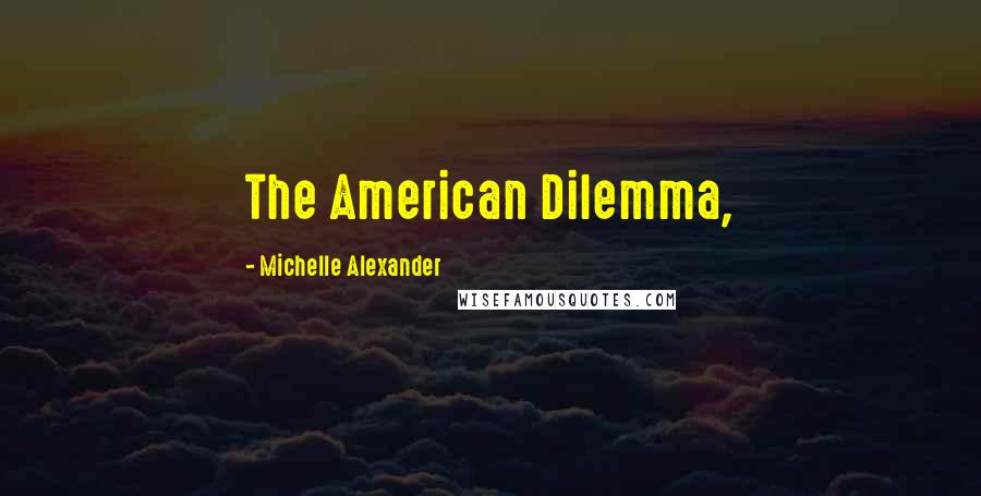 Michelle Alexander Quotes: The American Dilemma,