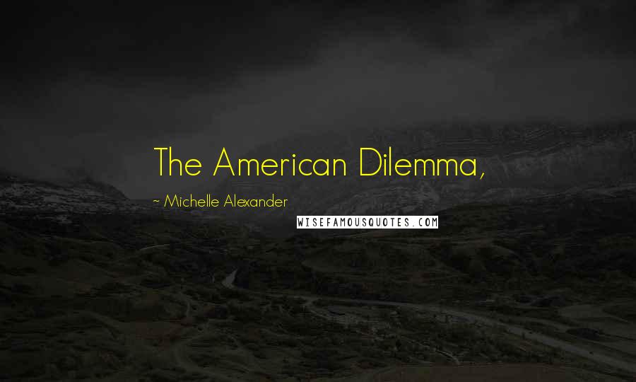 Michelle Alexander Quotes: The American Dilemma,