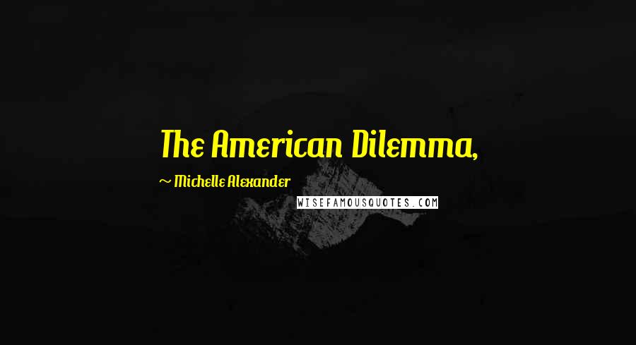 Michelle Alexander Quotes: The American Dilemma,