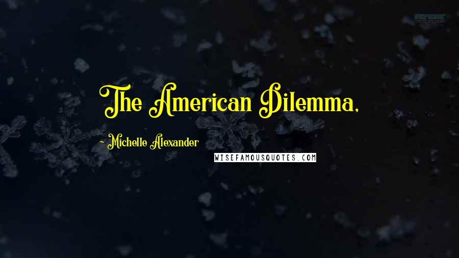 Michelle Alexander Quotes: The American Dilemma,